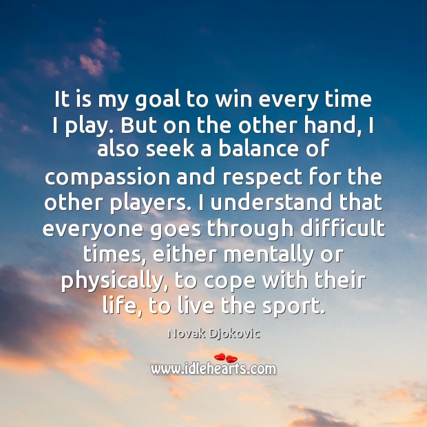 It is my goal to win every time I play. But on Novak Djokovic Picture Quote