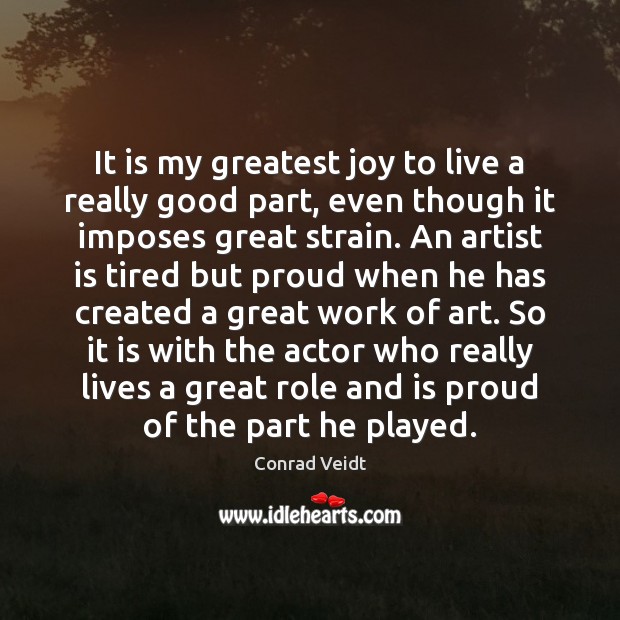 It is my greatest joy to live a really good part, even Conrad Veidt Picture Quote