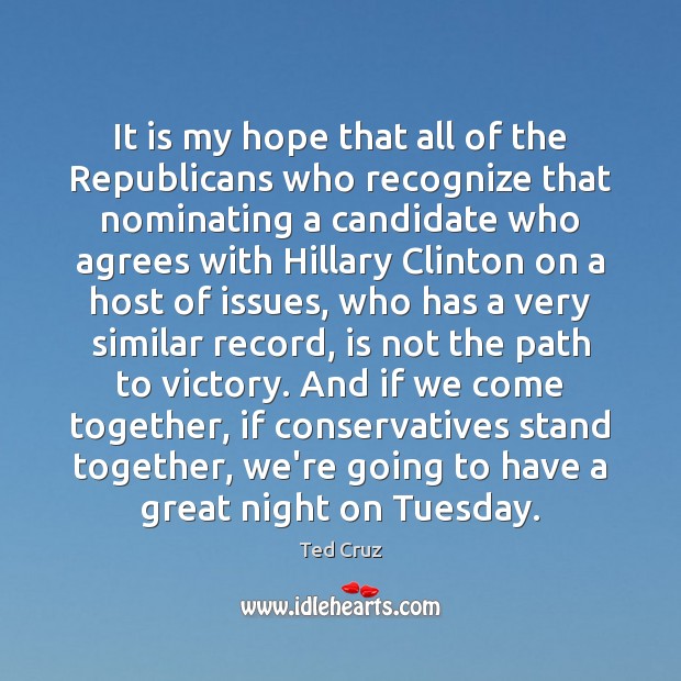 It is my hope that all of the Republicans who recognize that Ted Cruz Picture Quote