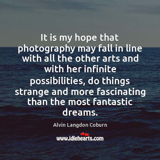 It is my hope that photography may fall in line with all Alvin Langdon Coburn Picture Quote
