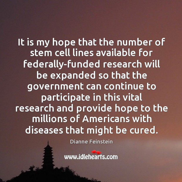 It is my hope that the number of stem cell lines available for federally-funded research Dianne Feinstein Picture Quote