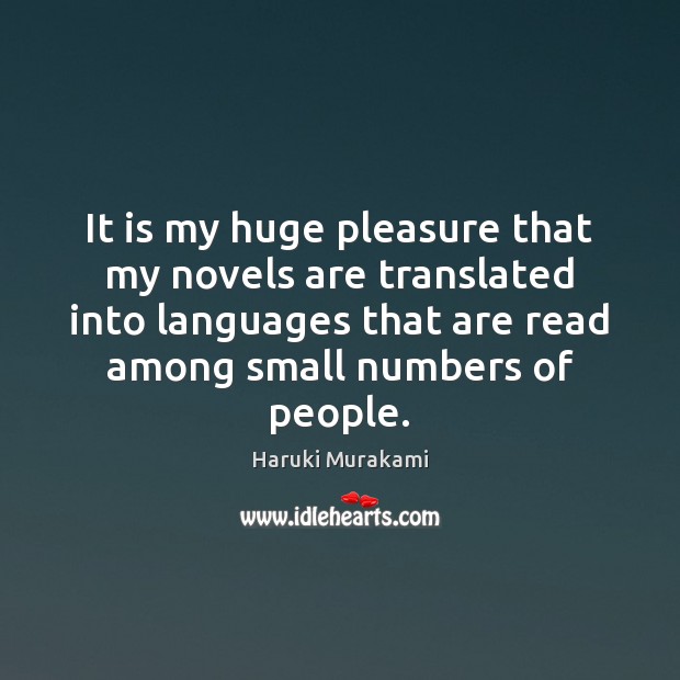 It is my huge pleasure that my novels are translated into languages Haruki Murakami Picture Quote