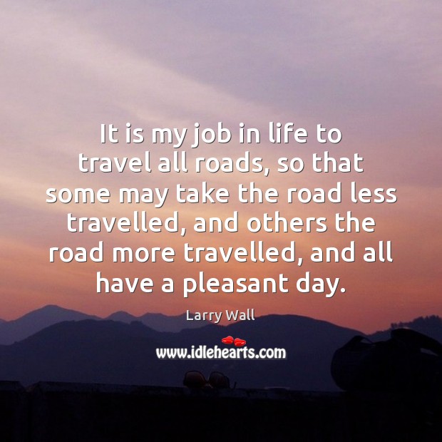 It is my job in life to travel all roads, so that Image