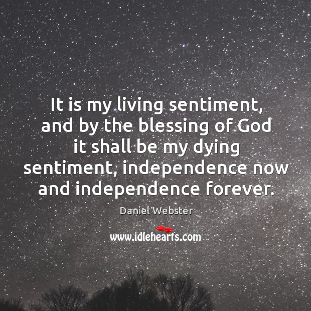 It is my living sentiment, and by the blessing of God it shall be my dying sentiment Image