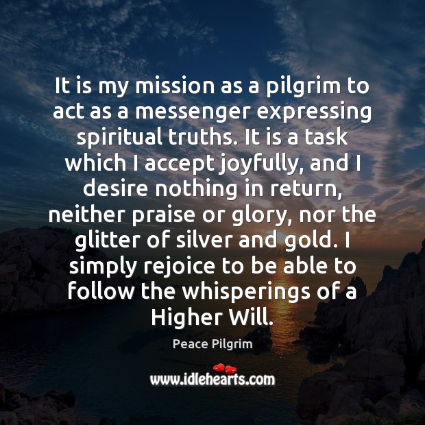 It is my mission as a pilgrim to act as a messenger Praise Quotes Image