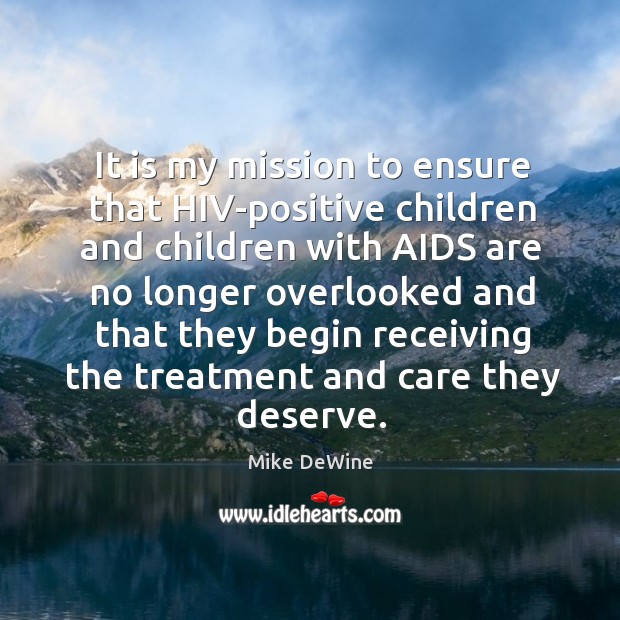 It is my mission to ensure that hiv-positive children and children with aids are no longer Mike DeWine Picture Quote