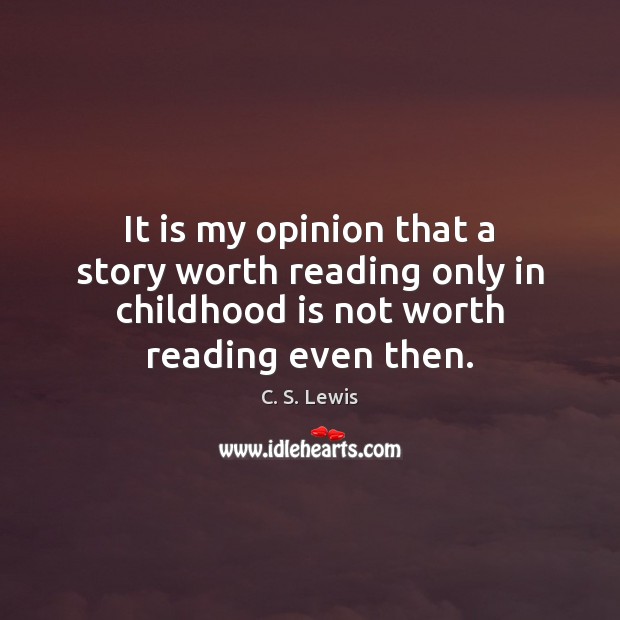 It is my opinion that a story worth reading only in childhood Childhood Quotes Image