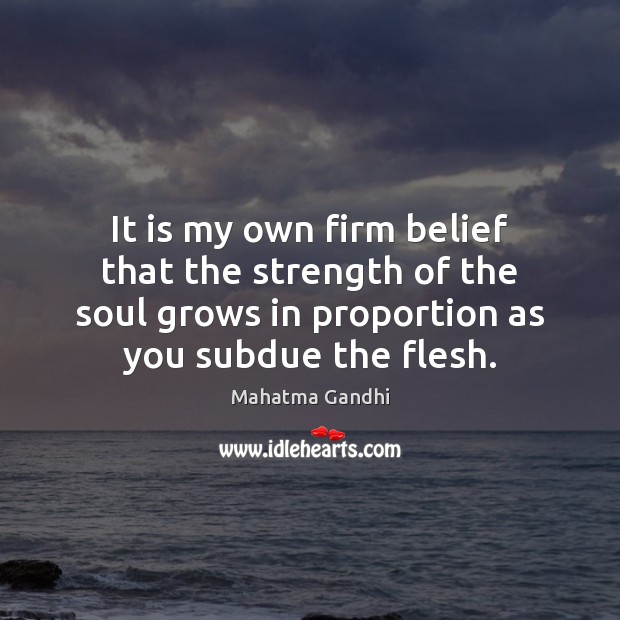 It is my own firm belief that the strength of the soul Image