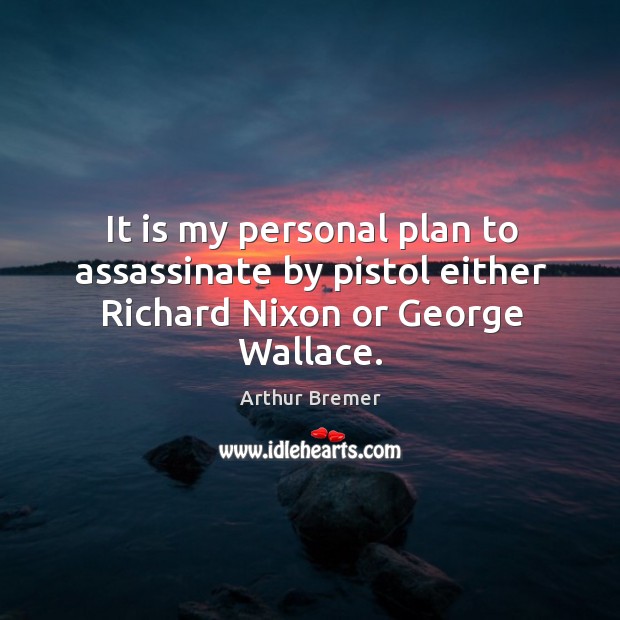 It is my personal plan to assassinate by pistol either richard nixon or george wallace. Image