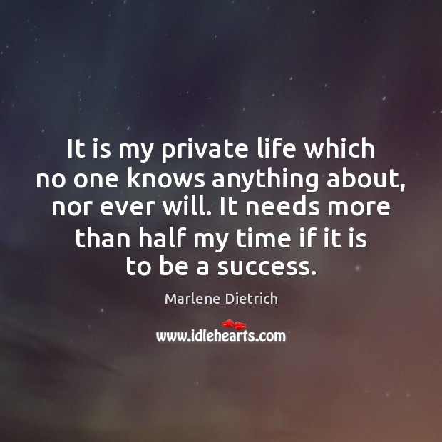 It is my private life which no one knows anything about, nor Marlene Dietrich Picture Quote