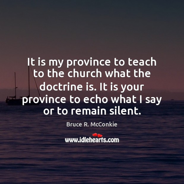 It is my province to teach to the church what the doctrine Bruce R. McConkie Picture Quote