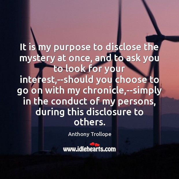 It is my purpose to disclose the mystery at once, and to Anthony Trollope Picture Quote