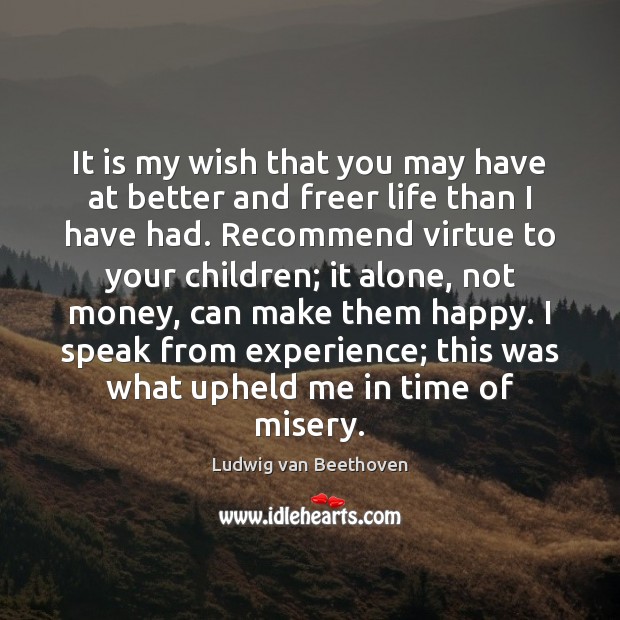 It is my wish that you may have at better and freer Ludwig van Beethoven Picture Quote