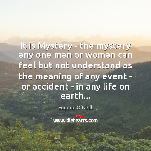It is Mystery – the mystery any one man or woman can Eugene O’Neill Picture Quote