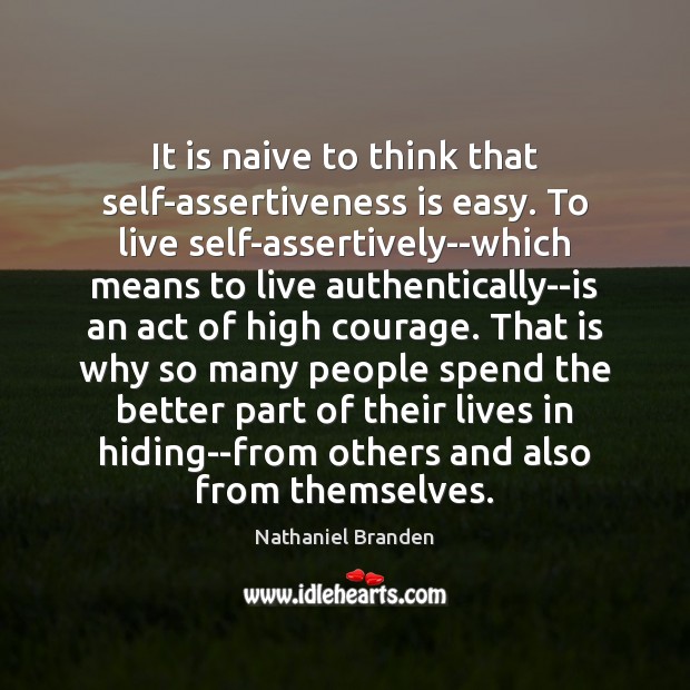 It is naive to think that self-assertiveness is easy. To live self-assertively–which Nathaniel Branden Picture Quote