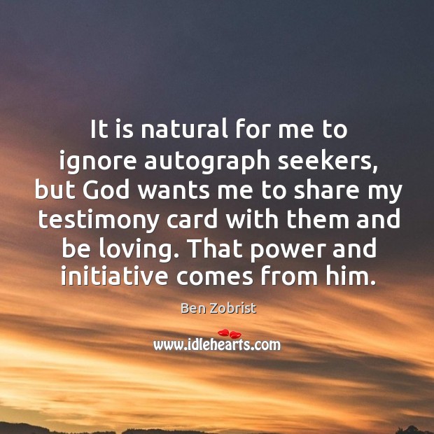 It is natural for me to ignore autograph seekers, but God wants Ben Zobrist Picture Quote