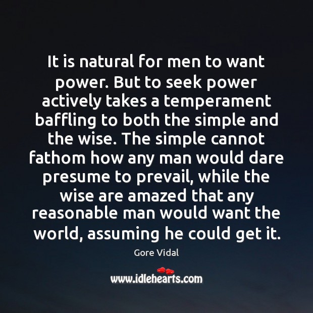 It is natural for men to want power. But to seek power Gore Vidal Picture Quote