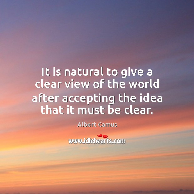 It is natural to give a clear view of the world after Albert Camus Picture Quote