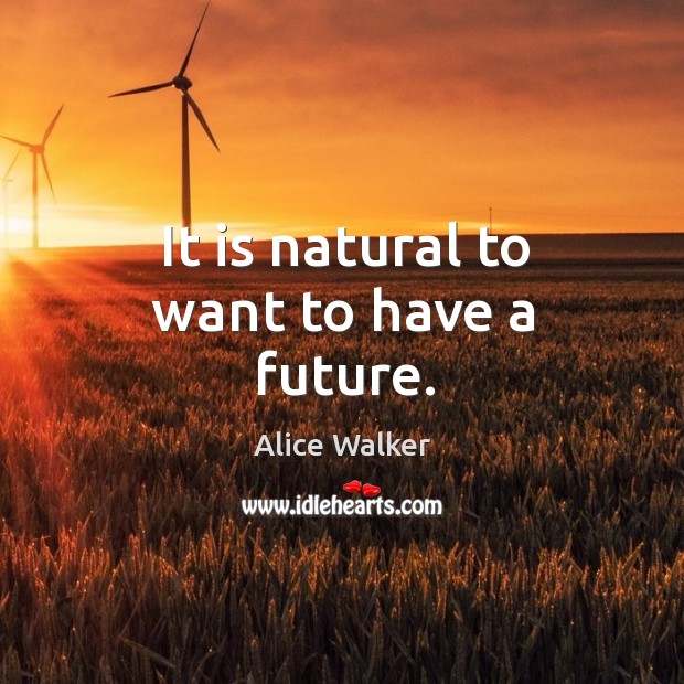 It is natural to want to have a future. Image