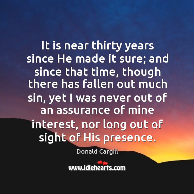 It is near thirty years since he made it sure; and since that time Donald Cargill Picture Quote