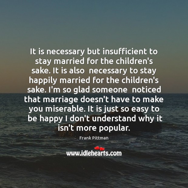 It is necessary but insufficient to stay married for the children’s sake. 
