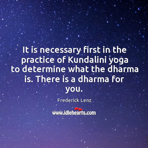 It is necessary first in the practice of Kundalini yoga to determine Frederick Lenz Picture Quote