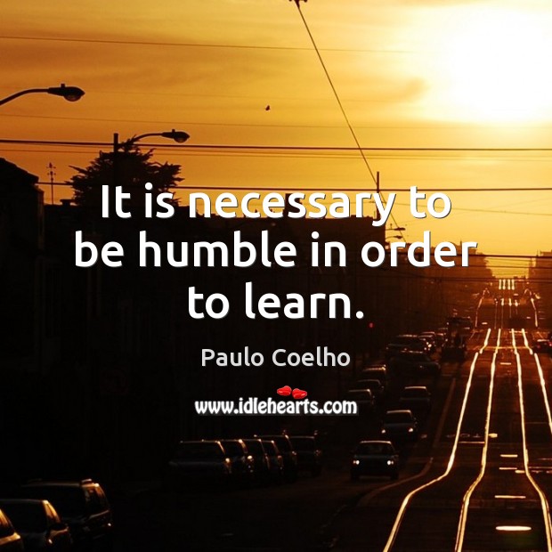 It is necessary to be humble in order to learn. Image