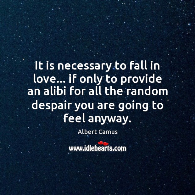 It is necessary to fall in love… if only to provide an 