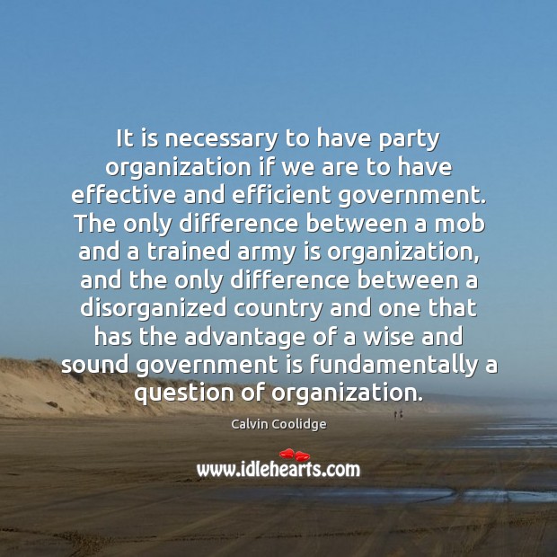 It is necessary to have party organization if we are to have Calvin Coolidge Picture Quote