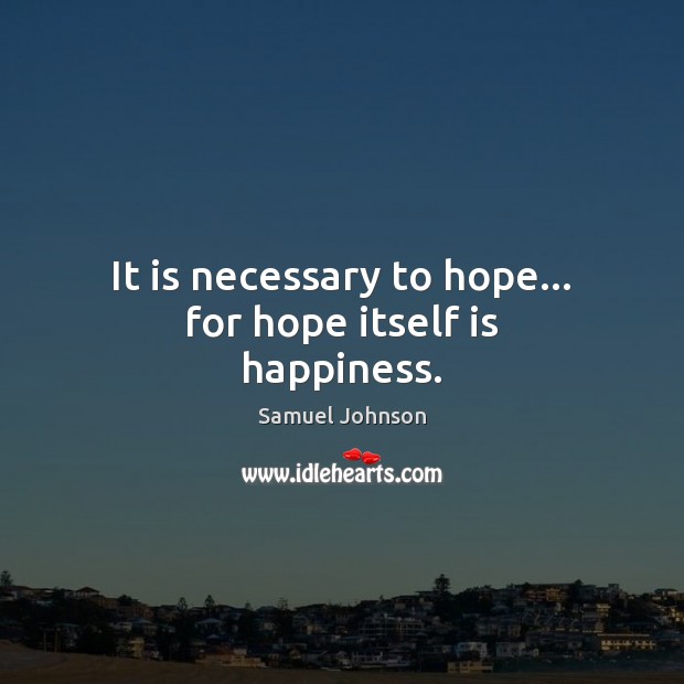 It is necessary to hope… for hope itself is happiness. Image