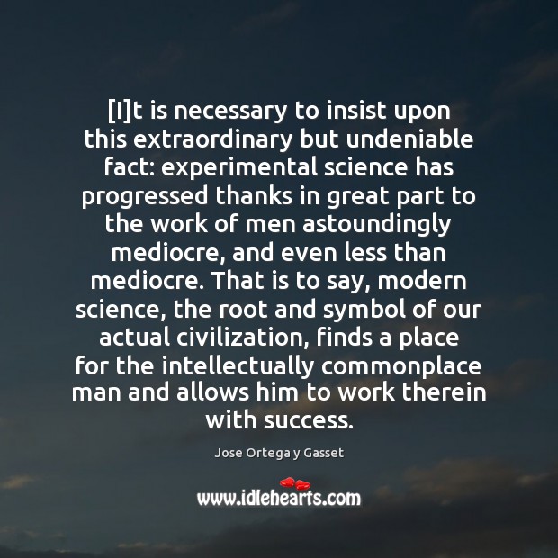 [I]t is necessary to insist upon this extraordinary but undeniable fact: Jose Ortega y Gasset Picture Quote