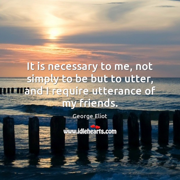 It is necessary to me, not simply to be but to utter, Image