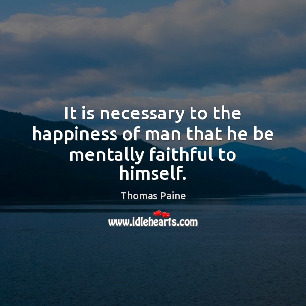It is necessary to the happiness of man that he be mentally faithful to himself. Image
