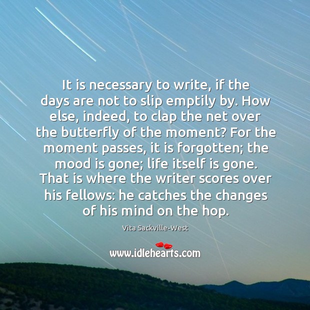 It is necessary to write, if the days are not to slip Vita Sackville-West Picture Quote