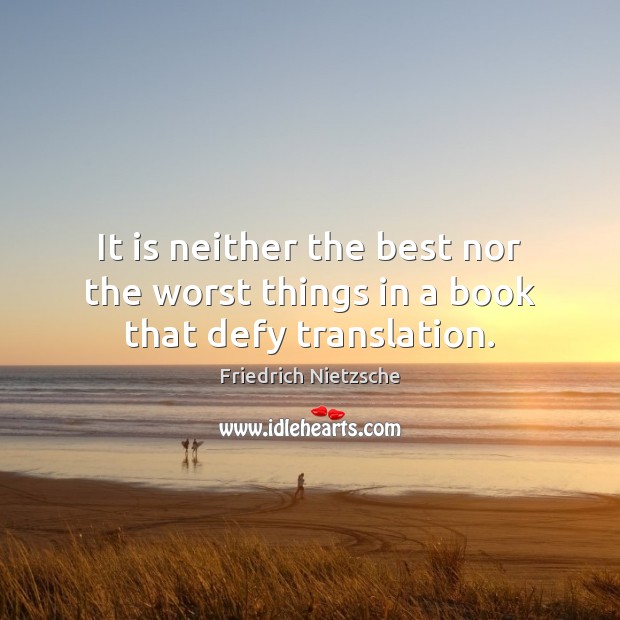 It is neither the best nor the worst things in a book that defy translation. Friedrich Nietzsche Picture Quote