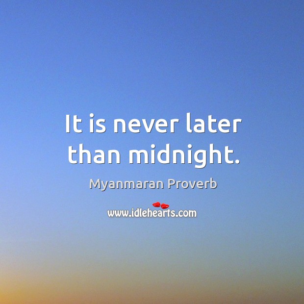 It is never later than midnight. Image