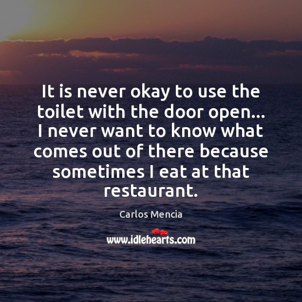 It is never okay to use the toilet with the door open… Carlos Mencia Picture Quote