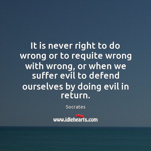It is never right to do wrong or to requite wrong with Image