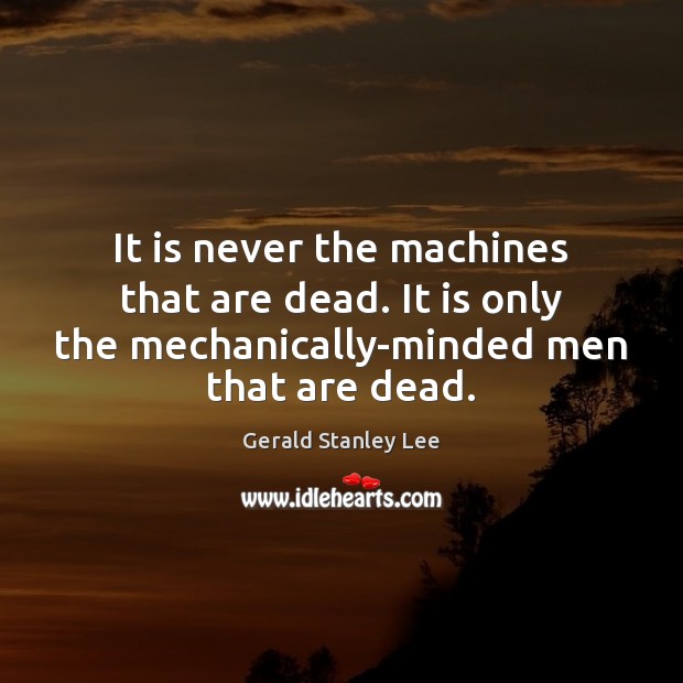 It is never the machines that are dead. It is only the Image
