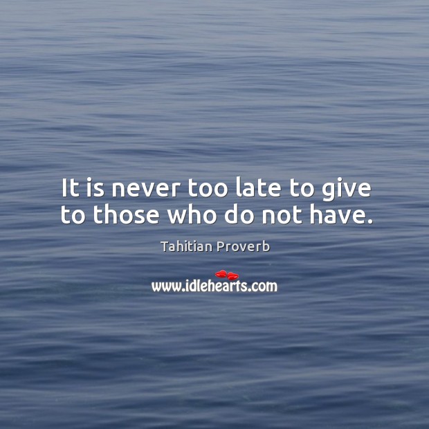 It is never too late to give to those who do not have. Image