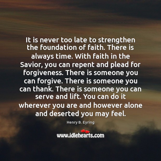 It is never too late to strengthen the foundation of faith. There Forgive Quotes Image