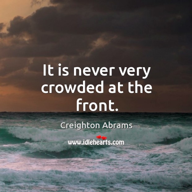 It is never very crowded at the front. Creighton Abrams Picture Quote