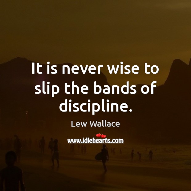It is never wise to slip the bands of discipline. Lew Wallace Picture Quote