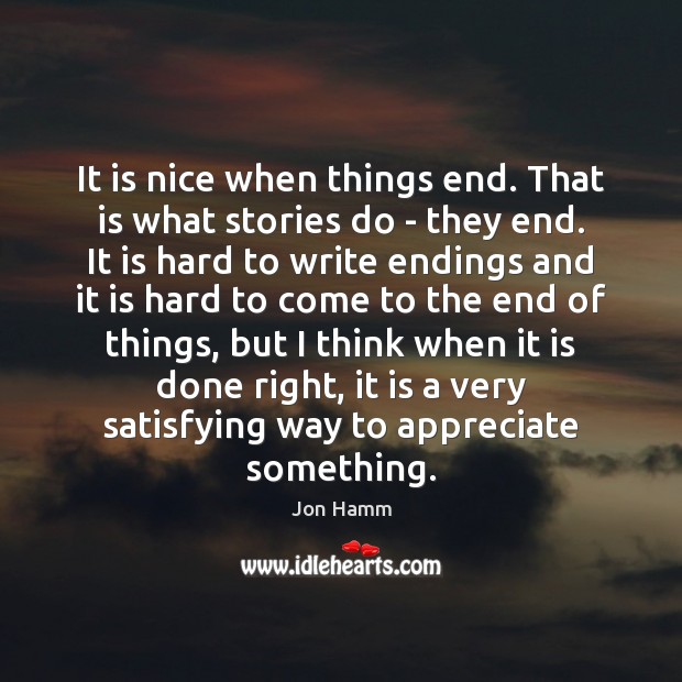 It is nice when things end. That is what stories do – Image