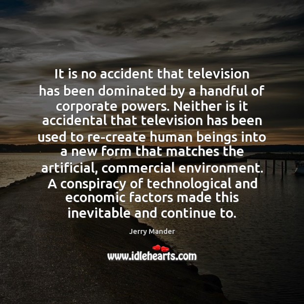 It is no accident that television has been dominated by a handful Jerry Mander Picture Quote
