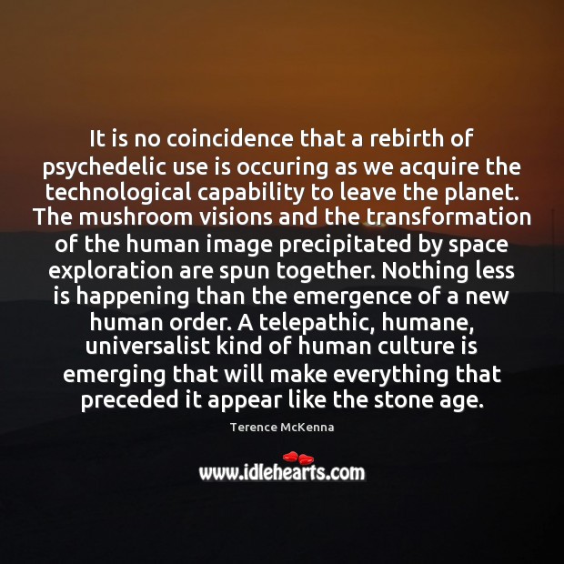 It is no coincidence that a rebirth of psychedelic use is occuring Terence McKenna Picture Quote