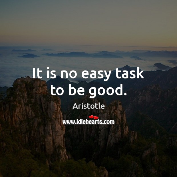 It is no easy task to be good. Image