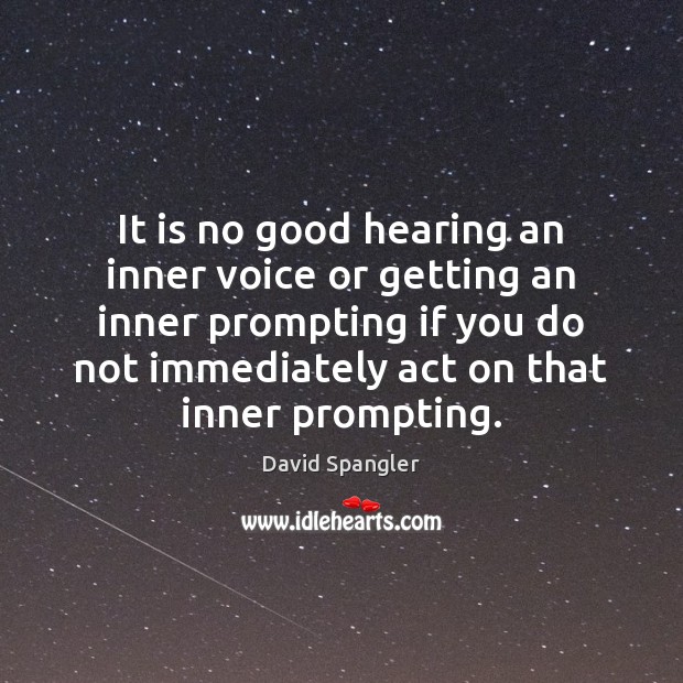 It is no good hearing an inner voice or getting an inner David Spangler Picture Quote