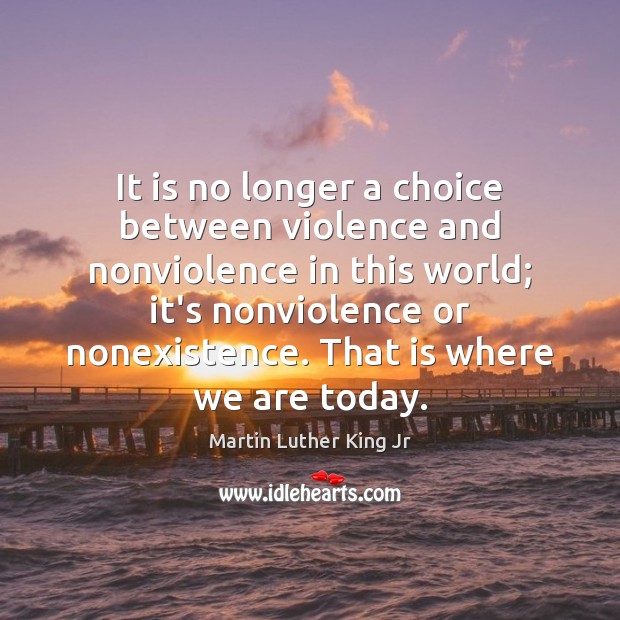 It is no longer a choice between violence and nonviolence in this Martin Luther King Jr Picture Quote