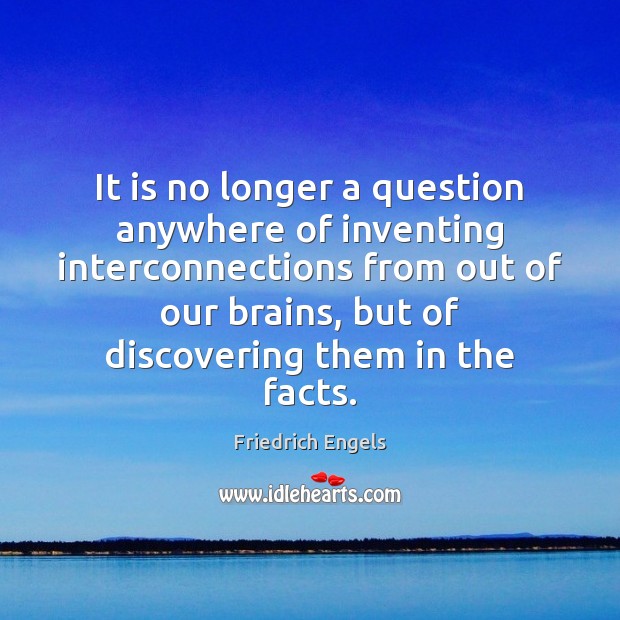 It is no longer a question anywhere of inventing interconnections from out Friedrich Engels Picture Quote